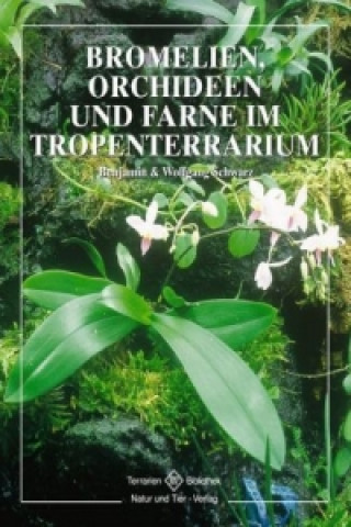Книга Bromelien, Orchideen und Farne im Tropenterrarium Benjamin Schwarz