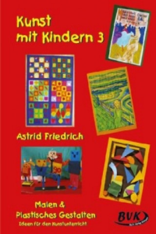 Kniha Kunst mit Kindern 3: Malen & Plastisches Gestalten. Bd.3 Astrid Friedrich