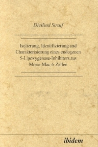 Kniha Isolierung, Identifizierung und Charakterisierung eines endogenen 5-Lipoxygenase-Inhibitors aus Mono-Mac-6-Zellen Dietlind Straif