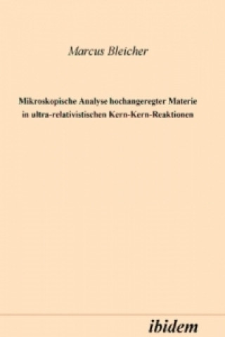 Kniha Mikroskopische Analyse hochangeregter Materie in ultrarelativistischen Kern-Kern-Reaktionen Marcus J Bleicher