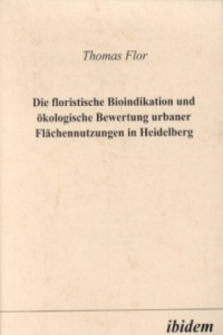 Carte Die floristische Bioindikation und ökologische Bewertung urbaner Flächennutzungen in Heidelberg Thomas Flor