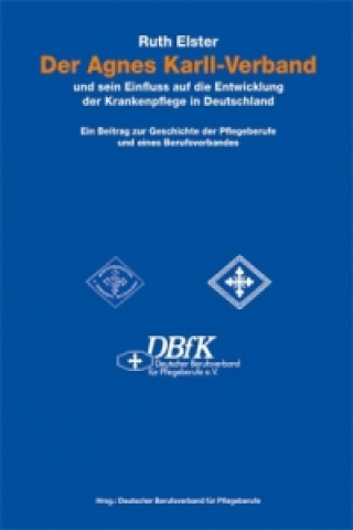 Könyv Der Agnes Karll-Verband und sein Einfluss auf die Entwicklung der Krankenpflege in Deutschland Ruth Elster