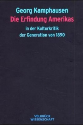 Kniha Die Erfindung Amerikas in der Kulturkritik der Generation von 1890 Georg Kamphausen