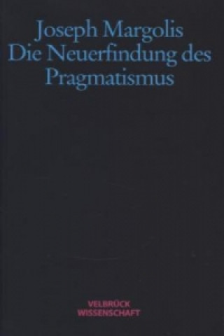Kniha Die Neuerfindung der Pragmatismus Joseph Margolis