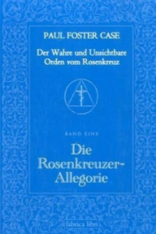 Buch Der Wahre und Unsichtbare Orden vom Rosenkreuz / Die Rosenkreuzer-Allegorie Paul Foster Case