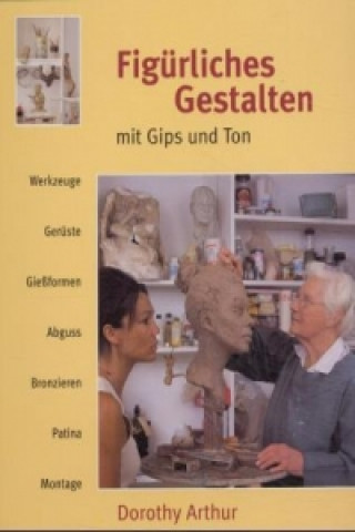 Knjiga Figürliches Gestalten mit Gips und Ton Dorothy Arthur
