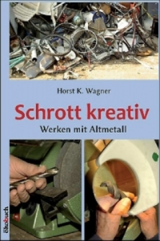 Kniha Schrott kreativ Horst K. Wagner