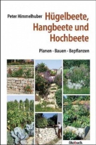 Kniha Hügelbeete, Hangbeete, Hochbeete Peter Himmelhuber