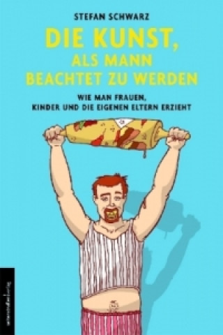 Knjiga Die Kunst, als Mann beachtet zu werden Stefan Schwarz