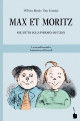 Carte Max et Moritz sive septem dolos puerorum pravorum / Max und Moritz. Max und Moritz Wilhelm Busch