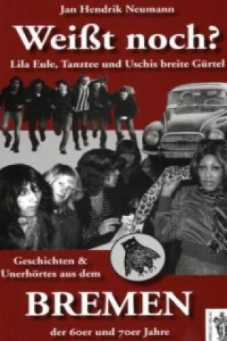 Kniha Weißt noch? Geschichten & Unerhörtes aus dem Bremen der 60er und 70er Jahre Jan H. Neumann