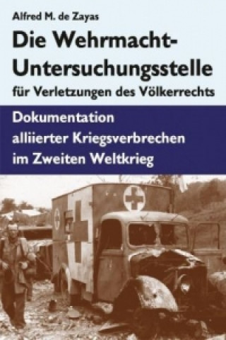 Kniha Die Wehrmacht-Untersuchungsstelle für Verletzungen des Völkerrechts Alfred M. De Zayas