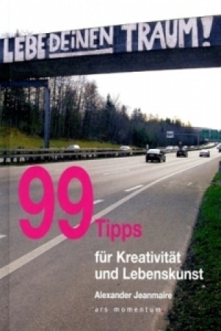 Kniha 99 Tipps für Kreativität und Lebenskunst Alexander Jeanmaire