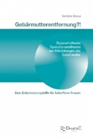 Libro Gebärmutterentfernung?! Organerhaltende Operationsmethoden bei Erkrankungen der Gebärmutter Gerlinde Debus