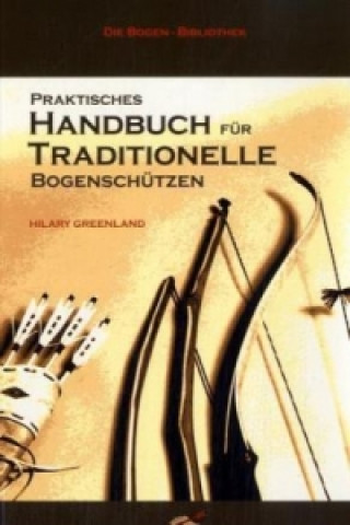 Könyv Praktisches Handbuch für Traditionelle Bogenschützen Hilary Greenland