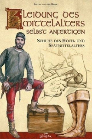 Knjiga Kleidung des Mittelalters selbst anfertigen - Schuhe des Hoch- und Spätmittelalters Stefan von der Heide