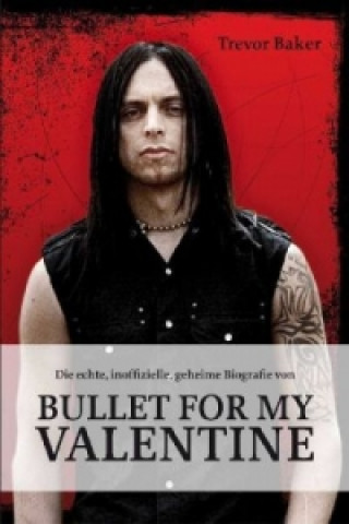 Kniha Die echte, inoffizielle, geheime Biografie von Bullet for my Valentine Trevor Baker