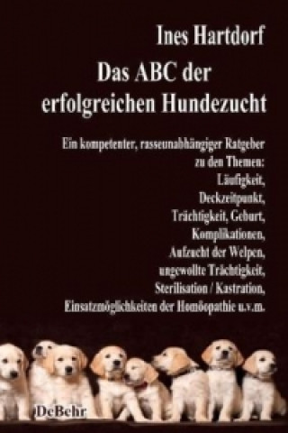 Kniha Das ABC der erfolgreichen Hundezucht - Ein kompetenter, rasseunabhängiger Ratgeber zu den Themen: Läufigkeit, Deckzeitpunkt, Trächtigkeit, Geburt, Kom Ines Hartdorf