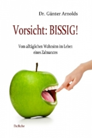 Könyv Vorsicht: BISSIG! Vom alltäglichen Wahnsinn im Leben eines Zahnarztes Günter Arnolds