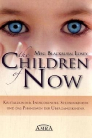 Carte THE CHILDREN OF NOW - Kristallkinder, Indigokinder, Sternenkinder und das Phänomen der Übergangskinder Meg Blackburn Losey