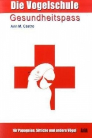 Libro Gesundheitspass für Papageien, Sittiche und andere Vögel Ann M. Castro