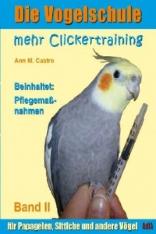 Książka Die Vogelschule. Mehr Clickertraining für Papageien, Sittiche und andere Vögel; .. Bd.II Ann M. Castro