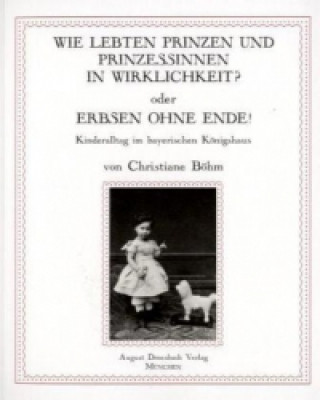 Книга Wie lebten Prinzen und Prinzessinnen in Wirklichkeit? oder Erbsen ohne Ende! Christiane Böhm