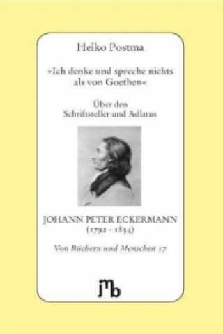 Kniha 'Ich denke und spreche nichts als von Goethen' Heiko Postma