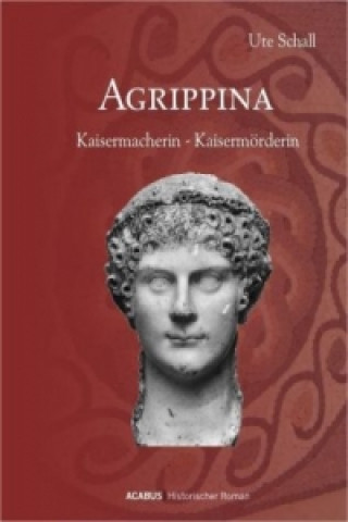 Kniha Agrippina. Kaisermacherin - Kaisermörderin Ute Schall