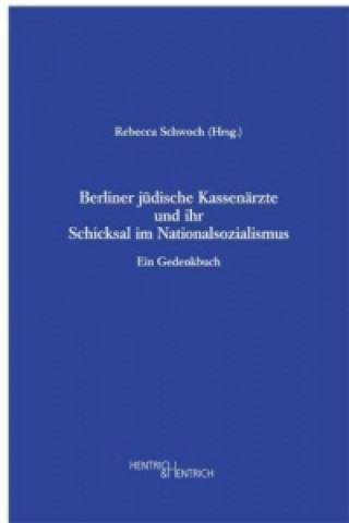 Kniha Berliner jüdische Kassenärzte und ihr Schicksal im Nationalsozialismus Rebecca Schwoch