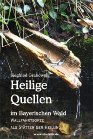 Kniha Heilige Quellen im Bayerischen Wald Siegfried Grabowski