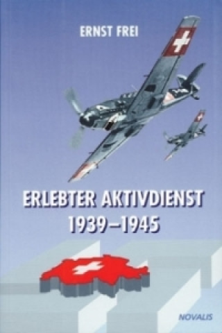 Könyv Erlebter Aktivdienst 1939-1945 Ernst Frei