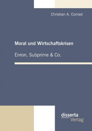 Kniha Moral und Wirtschaftskrisen - Enron, Subprime & Co. Christian A. Conrad