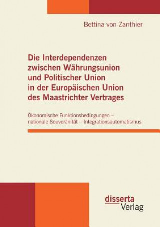 Book Interdependenzen zwischen Wahrungsunion und Politischer Union in der Europaischen Union des Maastrichter Vertrages Bettina von Zanthier