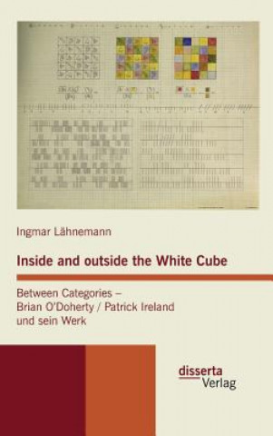 Książka Inside and outside the White Cube. Between Categories - Brian ODoherty / Patrick Ireland und sein Werk Ingmar Lähnemann