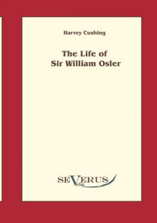 Kniha Life of Sir William Osler, Volume 1 Harvey Cushing