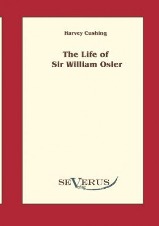 Książka Life of Sir William Osler, Volume 1 Harvey Cushing