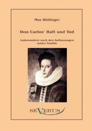 Kniha Don Carlos Haft und Tod insbesondere nach den Auffassungen seiner Familie Max Büdinger