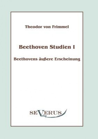 Könyv Beethoven Studien I - Beethovens aussere Erscheinung Theodor von Frimmel