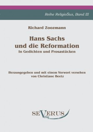 Carte Hans Sachs und die Reformation - In Gedichten und Prosastucken. Aus Fraktur ubertragen. Richard Zoozmann