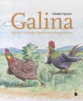 Könyv Galina. Wie ein Huhn der Massentierhaltung entkam Günter Speyer