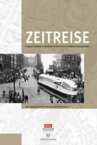 Book Zeitreise - Kassel in Bildern zwischen Kaiserreich und Wirtschaftswunder Dirk Schwarze
