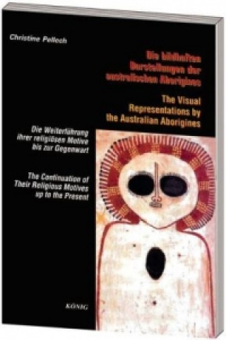 Книга Die bildhaften Darstellungen der australischen Aborigines. The Visual Representations by the Australian Aborigines Christine Pellech