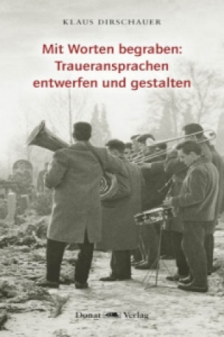 Kniha Mit Worten begraben: Traueransprachen entwerfen und gestalten Klaus Dirschauer