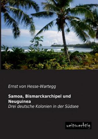 Kniha Samoa, Bismarckarchipel und Neuguinea Ernst von Hesse-Wartegg