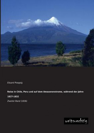 Carte Reise in Chile, Peru Und Auf Dem Amazonenstrome, Wahrend Der Jahre 1827-1832 Eduard Poeppig