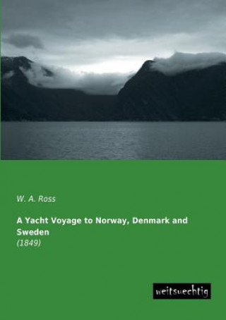 Kniha Yacht Voyage to Norway, Denmark and Sweden W. A. Ross