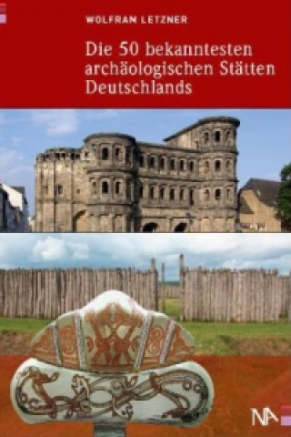 Kniha Die 50 bekanntesten archäologischen Stätten Deutschlands Wolfram Letzner