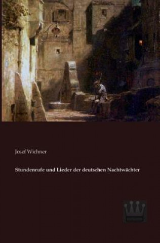 Könyv Stundenrufe und Lieder der deutschen Nachtwachter Josef Wichner