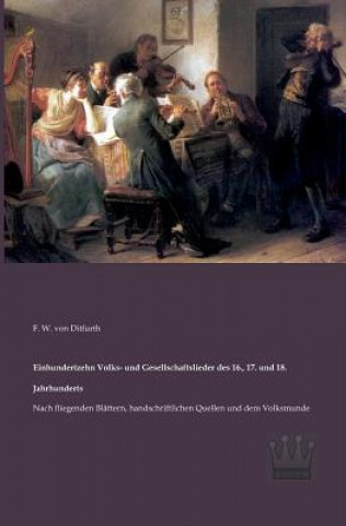 Kniha Einhundertzehn Volks- und Gesellschaftslieder des 16., 17. und 18. Jahrhunderts Franz W. Frhr. von Ditfurth